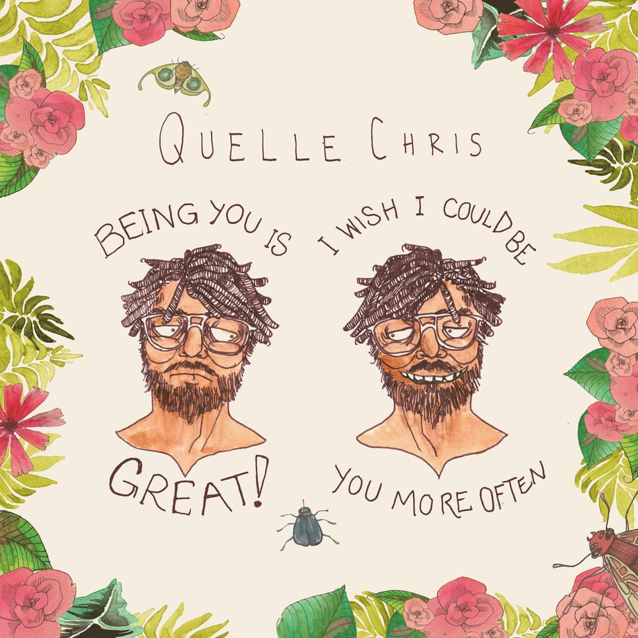 Quelle Chris, 'Being You Is Great, I Wish I Could Be You More Often'