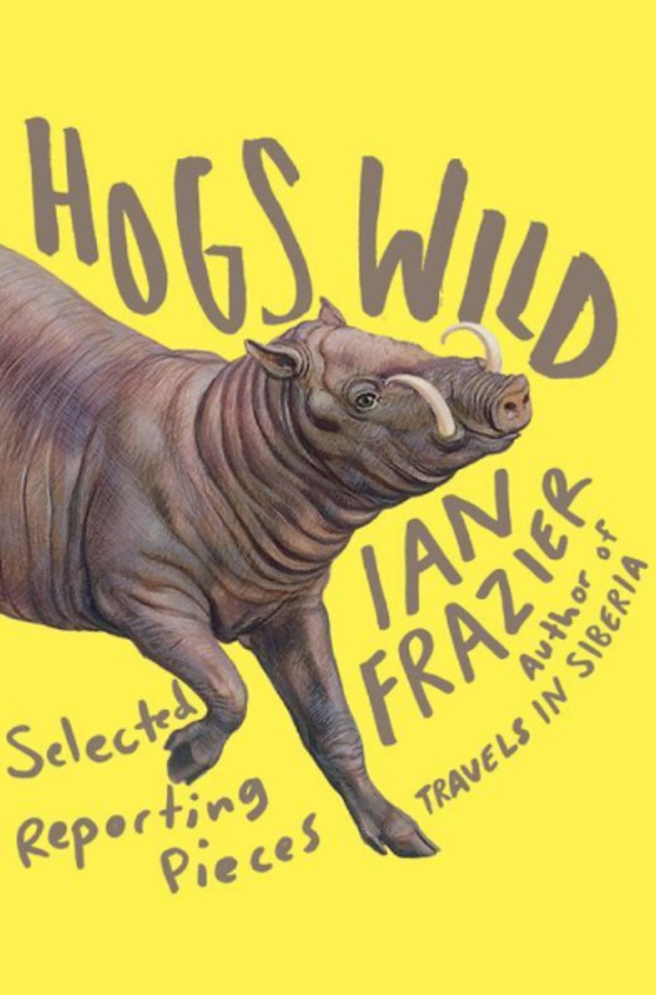 Hogs Wild: Selected Reporting Pieces, Ian Frazier