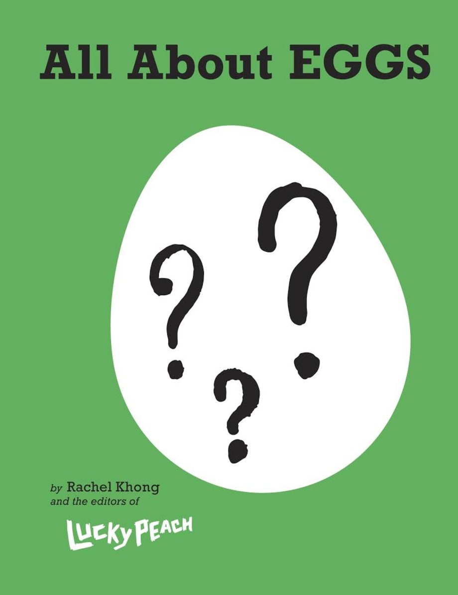 All About Eggs: Everything We Know About the World's Most Important Food, Rachel Khong and the editors of Lucky Peach (Clarkson Potter)