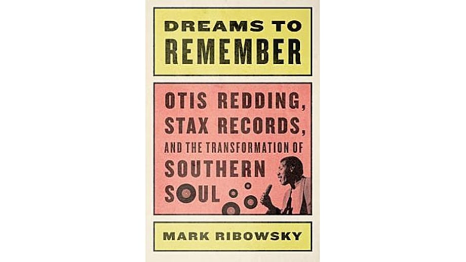 Dreams to Remember: Otis Redding, Stax Records, and the Transformation of Southern Soul, Mark Ribowsky