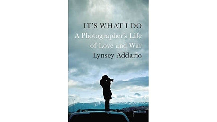 It's What I Do: A Photographer's Life of Love and War, Lynsey Addario