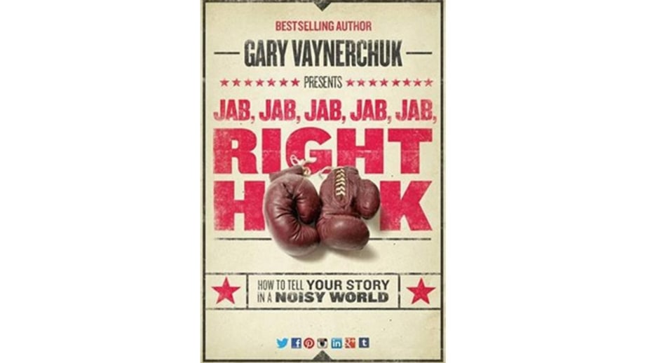 Jab, Jab, Jab, Right Hook: How to Tell Your Story in a Noisy Social World, Gary Vaynerchuk
