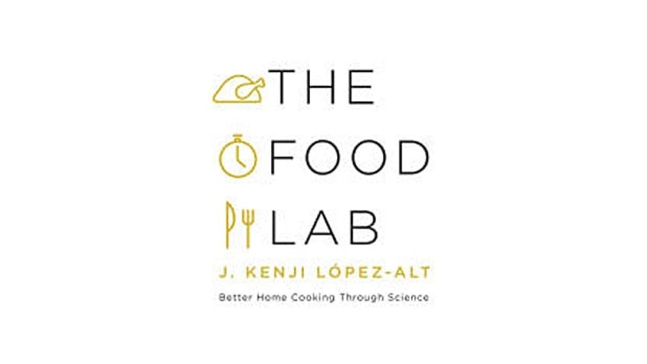 The Food Lab: Better Home Cooking Through Science, J. Kenji López-Alt