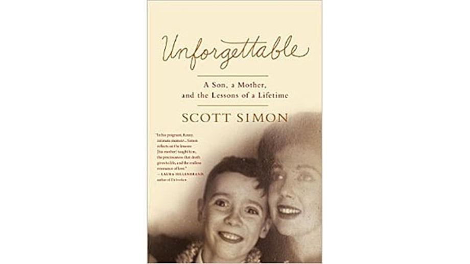 Unforgettable: A Son, a Mother, and the Lessons of a Lifetime, Scott Simon