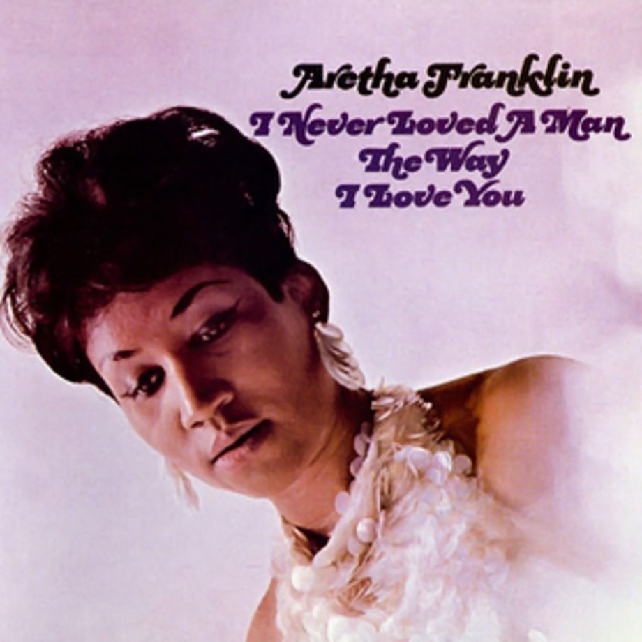 Aretha Franklin, 'I Never Loved a Man the Way I Love You'