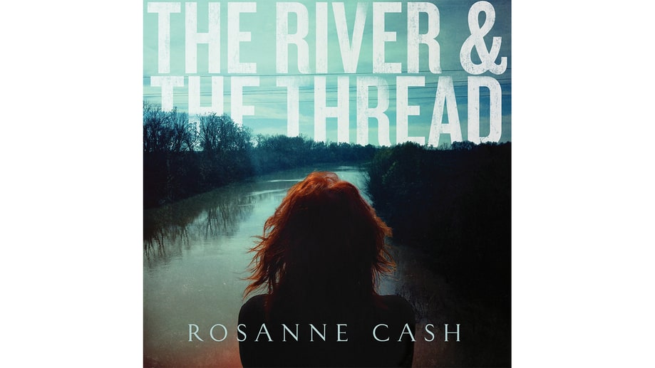 Rosanne Cash, 'The River & the Thread'