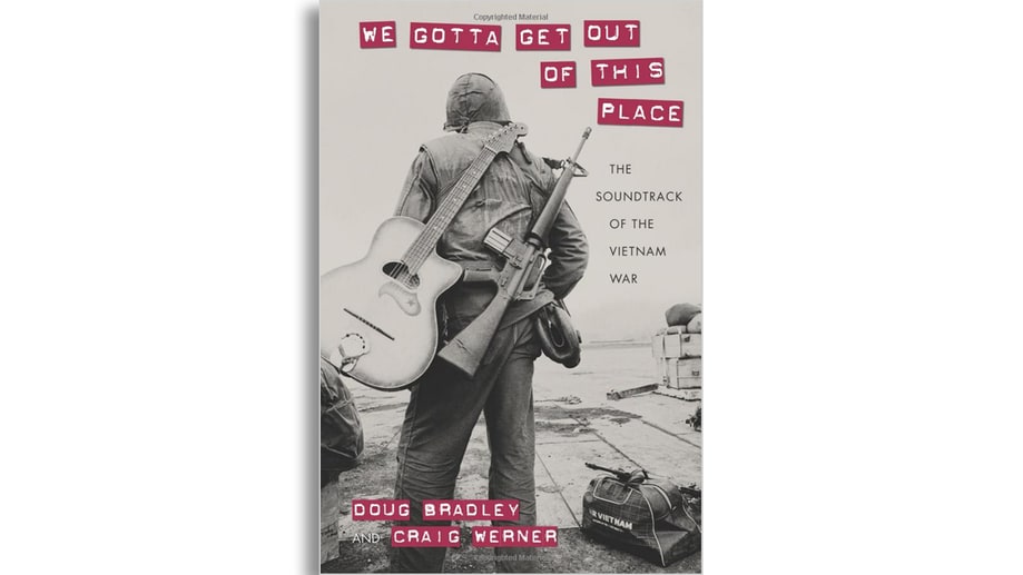 'We Gotta Get Outta This Place: The Soundtrack of the Vietnam War' by Doug Bradley and Craig Werner