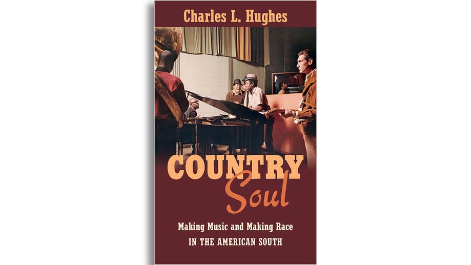 'Country Soul: Making Music and Making Race in the American South,' by Charles L. Hughes