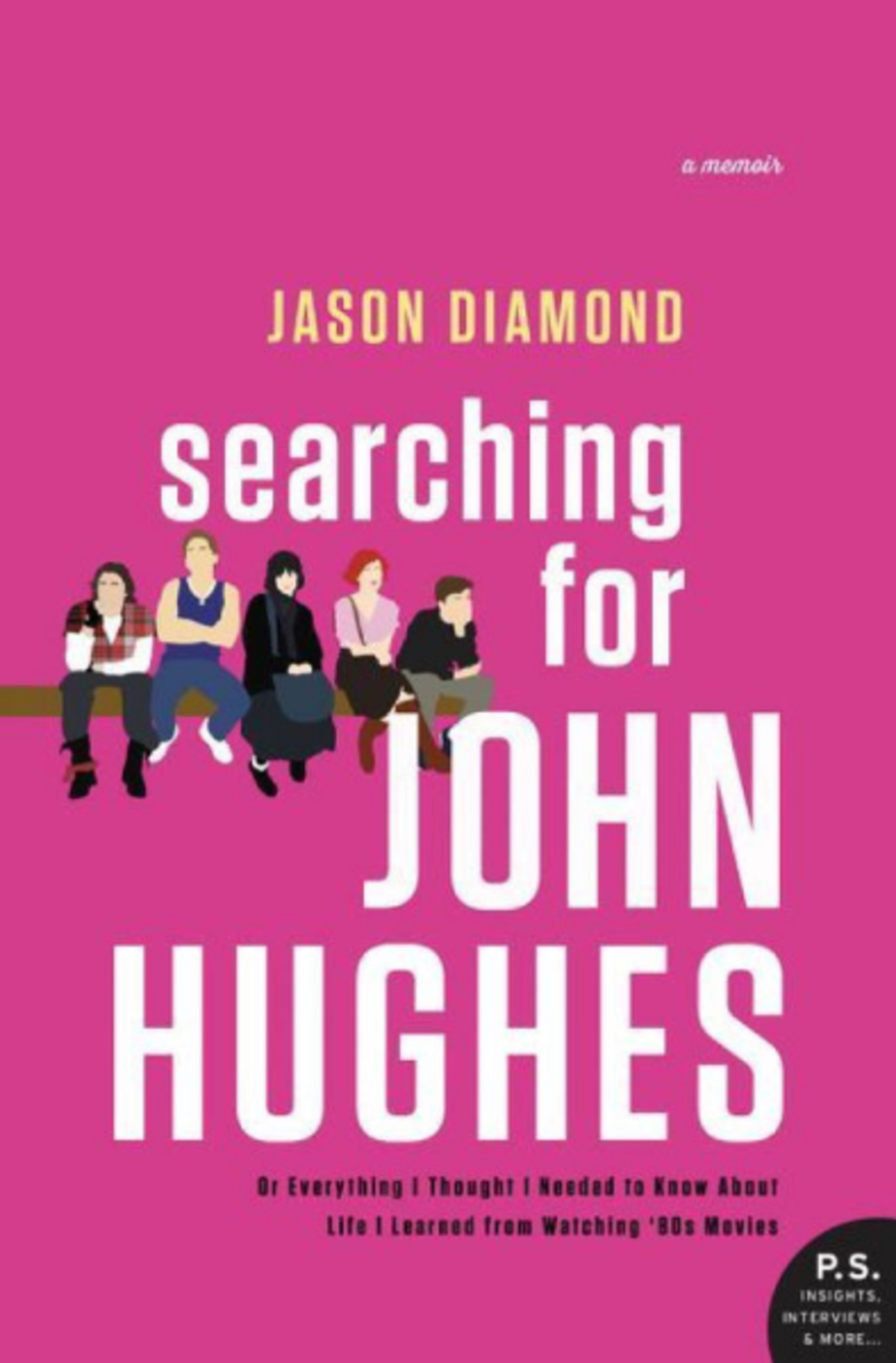 Searching for John Hughes: Or Everything I Thought I Needed to Know About Life I Learned from Watching ‘80s Movies, Jason Diamond (William Morrow)