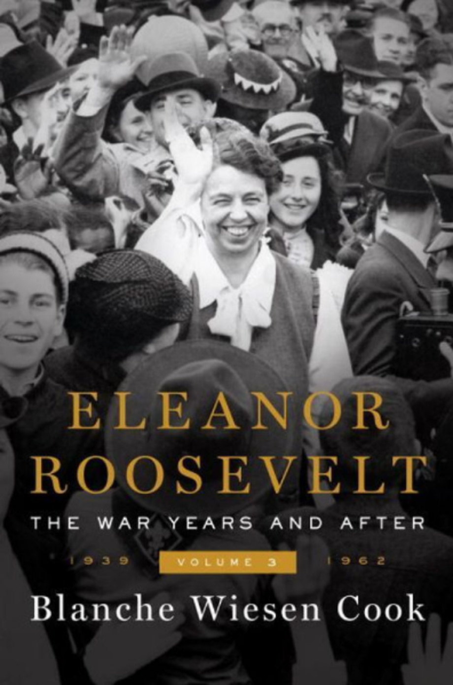 Eleanor Roosevelt, Volume 3: The War Years and After, 1939-1962, Blanche Wiesen Cook (Viking)