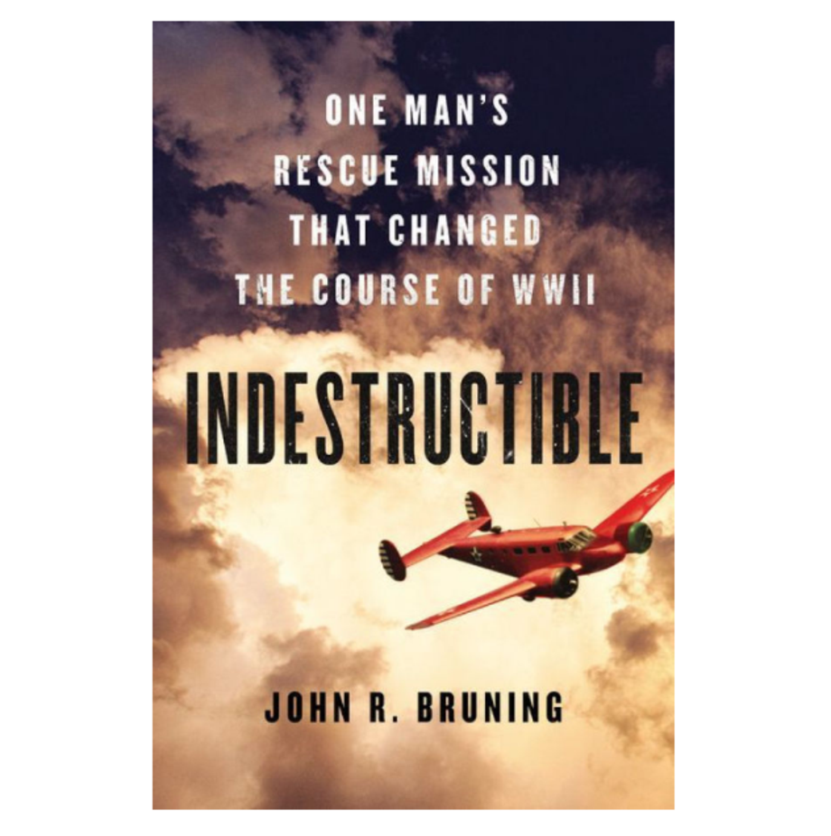Indestructible: One Man's Rescue Mission That Changed the Course of WWII, John R. Bruning (Hachette)