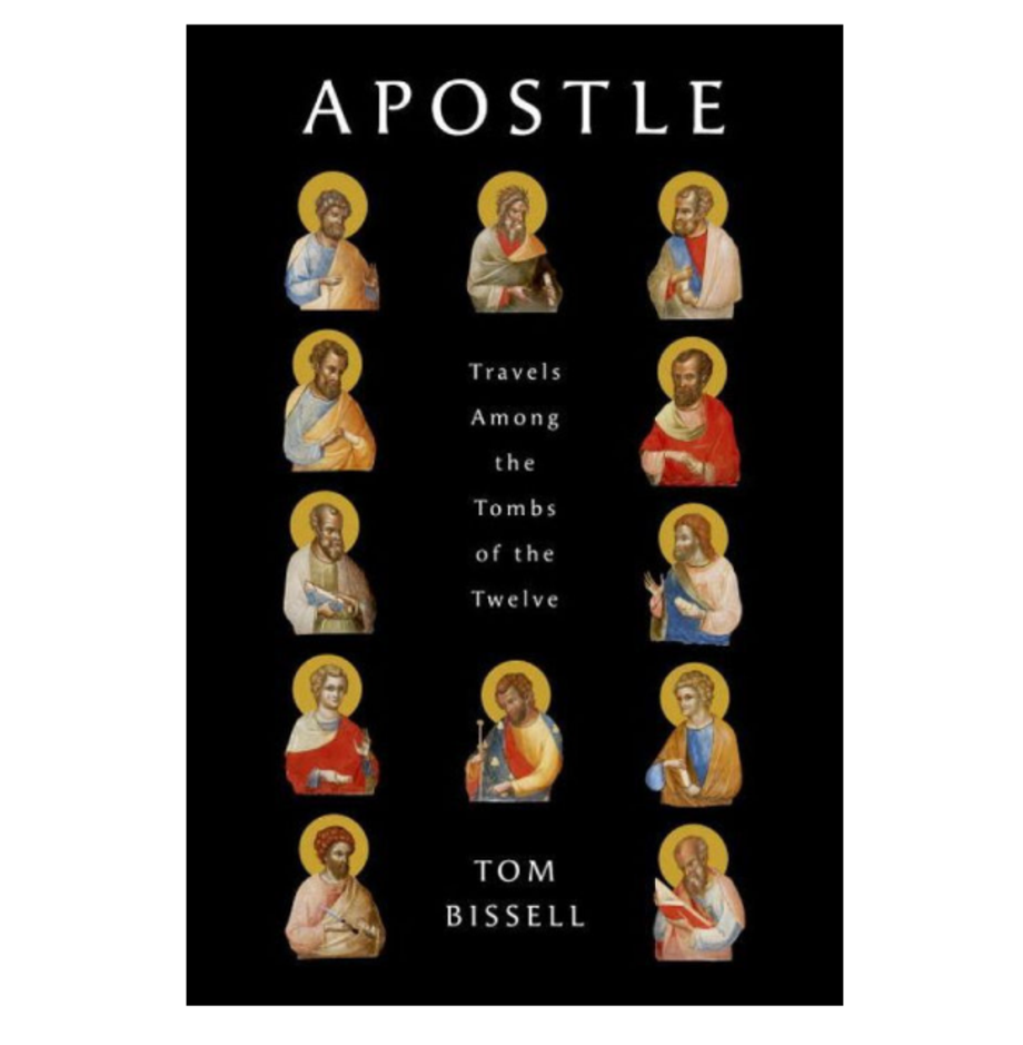 Apostle: Travels Among the Tombs of the Twelve, Tom Bissell (Pantheon)