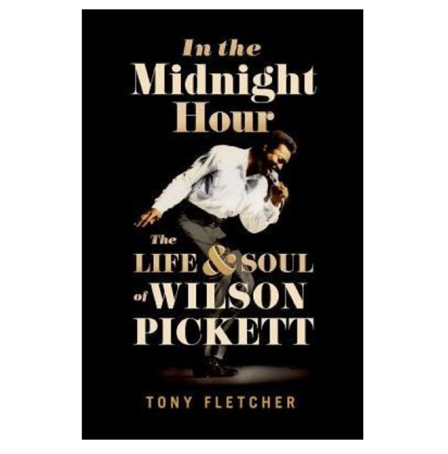 In the Midnight Hour: The Life & Soul of Wilson Pickett, Tony Fletcher (Oxford University Press)