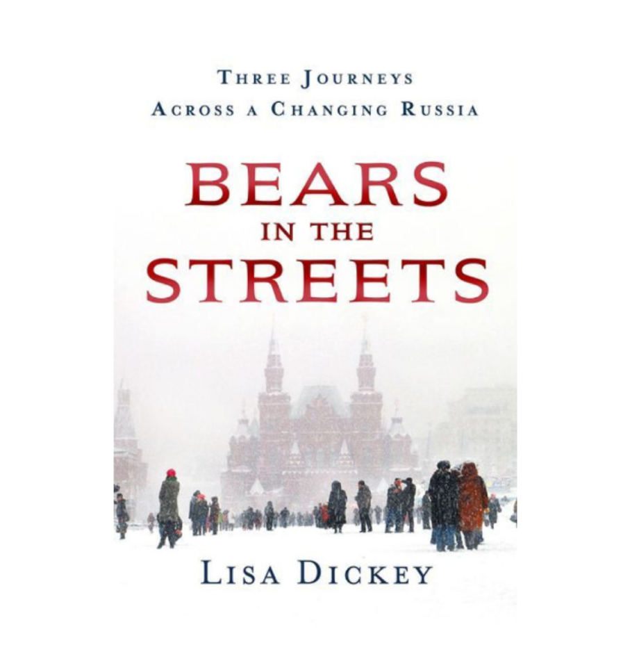 Bears in the Streets: Three Journeys Across a Changing Russia, Lisa Dickey (St. Martin’s)