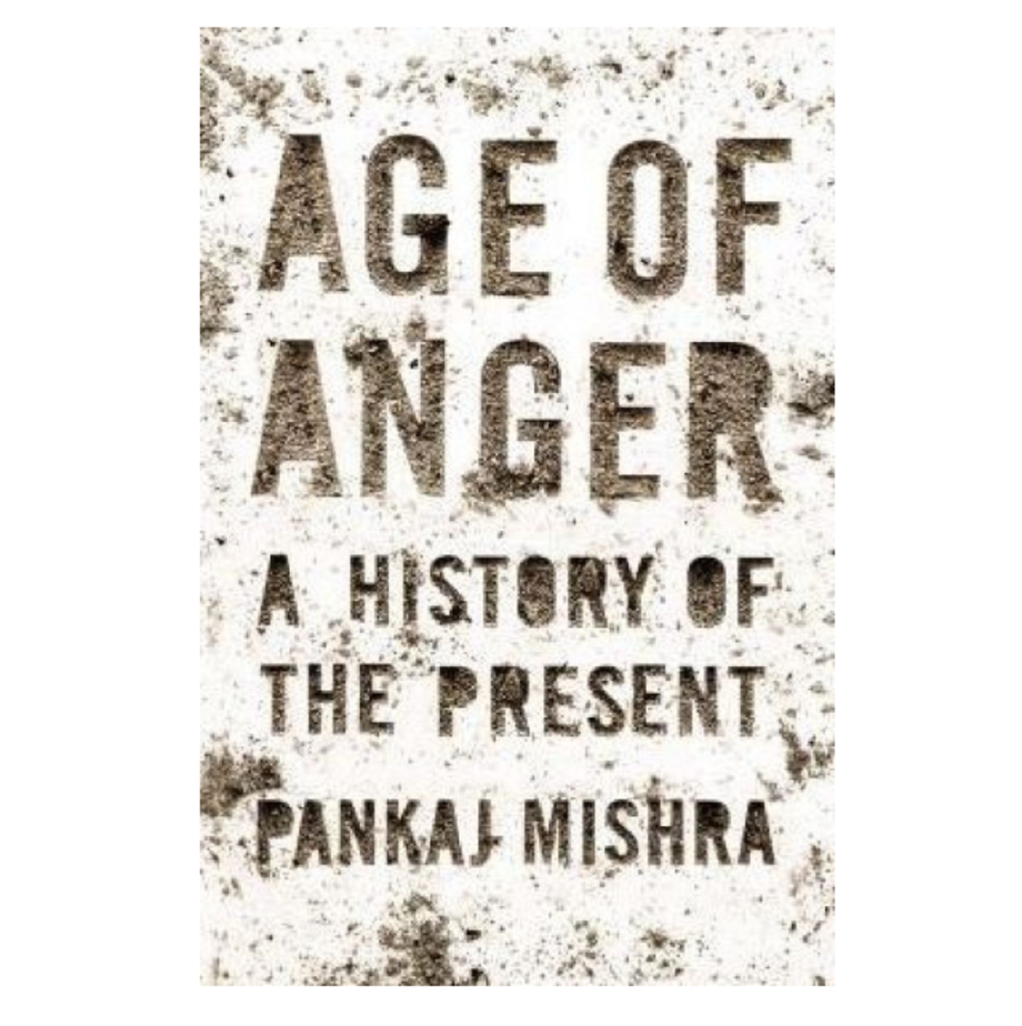 Age of Anger: A History of the Present, Pankaj Mishra (Farrar, Straus and Giroux)