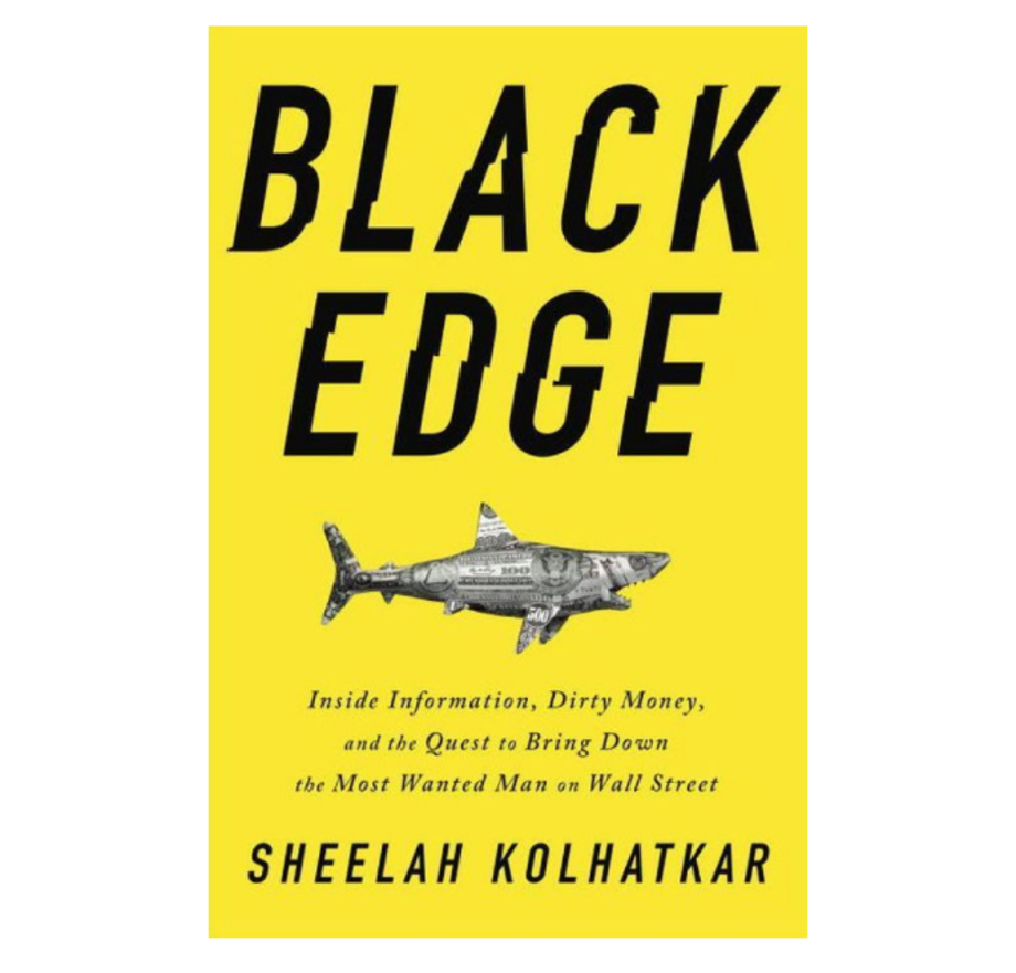Black Edge: Inside Information, Dirty Money, and the Quest to Bring down the Most Wanted Man on Wall Street, Sheelah Kolhatkar (Random House)