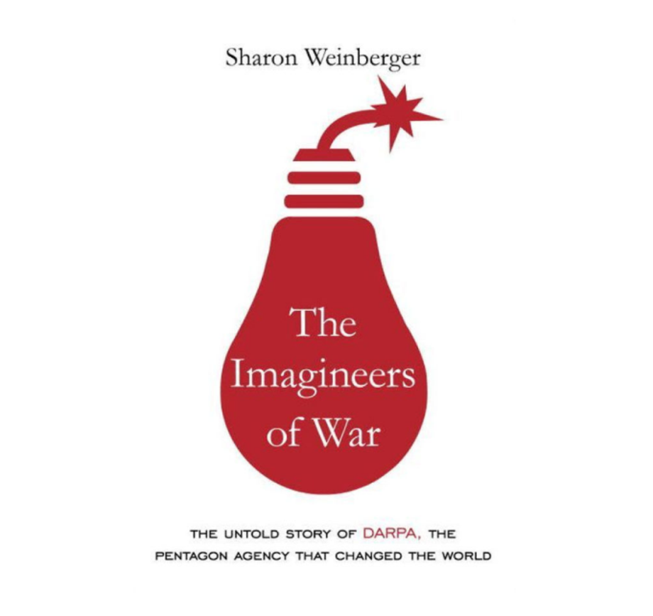 The Imagineers of War: The Untold Story of DARPA, the Pentagon Agency That Changed the World, Sharon Weinberger (Knopf)