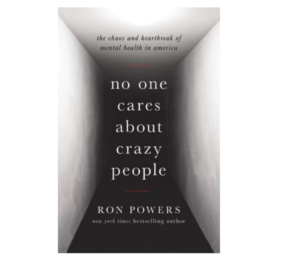 No One Cares About Crazy People: The Chaos and Heartbreak of Mental Health in America, Ron Powers (Hachette)