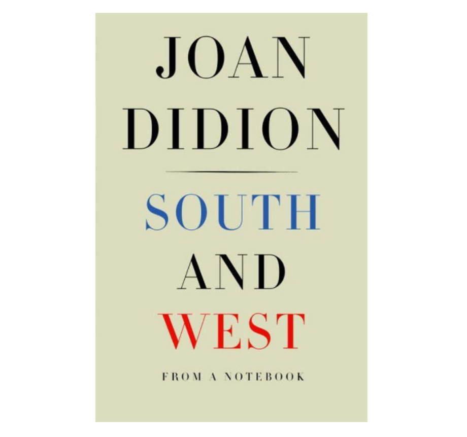 South and West: From a Notebook, Joan Didion (Knopf)