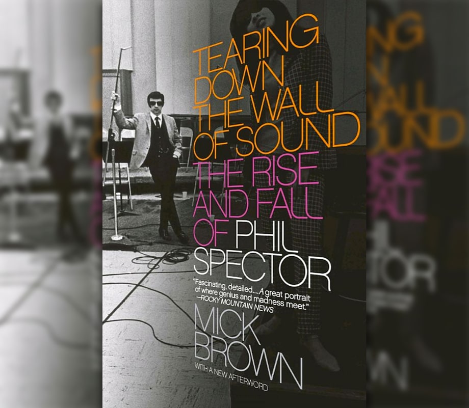 'Tearing Down the Wall of Sound: The Rise and Fall' of Phil Spector by Mick Brown