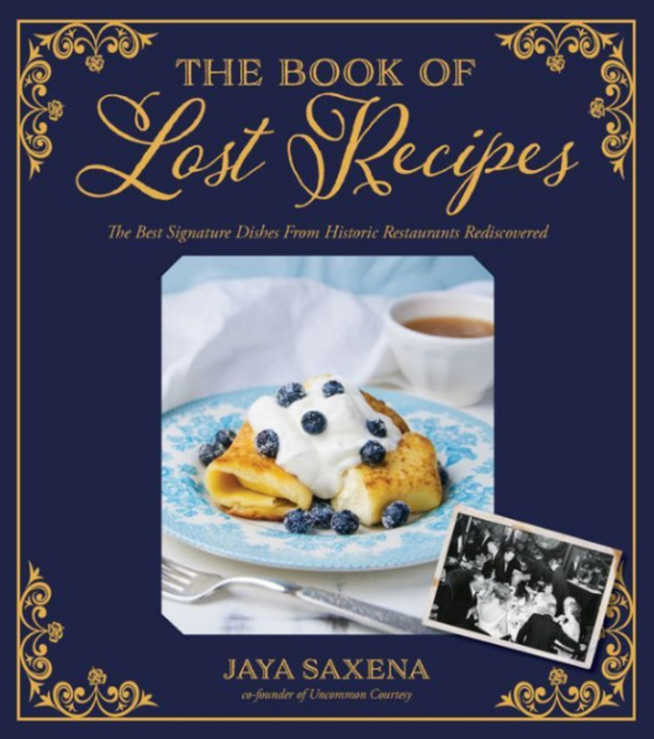 The Book of Lost Recipes: The Best Signature Dishes From Historic Restaurants Rediscovered, Jaya Saxena
