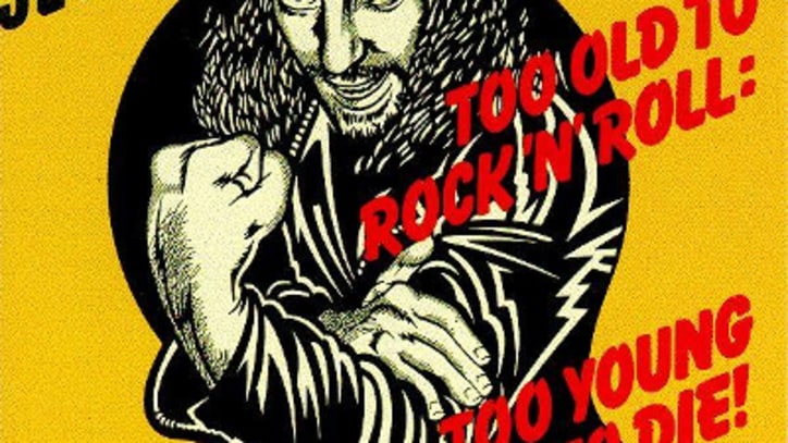 Too Old To Rock 'N' Roll: Too Young To Die!