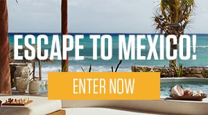 Enter for a Chance to Win a Trip to Mexico - Ends 3/27!